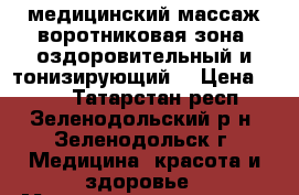 медицинский массаж воротниковая зона  оздоровительный и тонизирующий  › Цена ­ 300 - Татарстан респ., Зеленодольский р-н, Зеленодольск г. Медицина, красота и здоровье » Медицинские услуги   